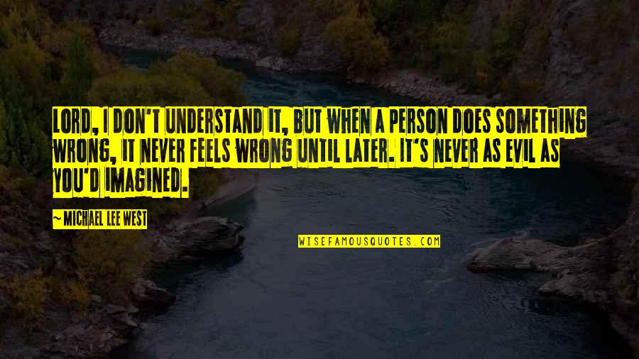 T D Lee Quotes By Michael Lee West: Lord, I don't understand it, but when a T D Lee Quotes By Michael Lee West: Lord, I don't understand it, but when a