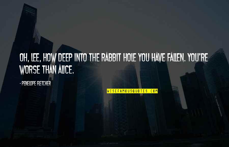 T D Lee Quotes By Penelope Fletcher: Oh, Lee, how deep into the rabbit hole T D Lee Quotes By Penelope Fletcher: Oh, Lee, how deep into the rabbit hole