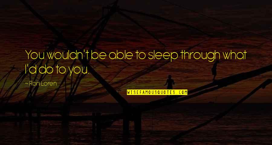 T D Quotes By Roni Loren: You wouldn't be able to sleep through what