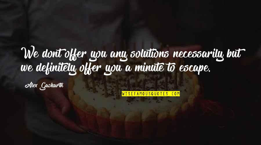 T D Solutions Quotes By Alex Gaskarth: We dont offer you any solutions necessarily but