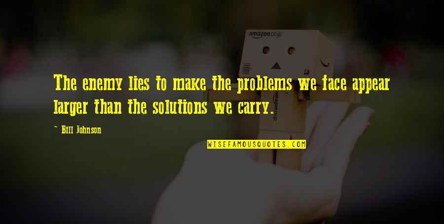T D Solutions Quotes By Bill Johnson: The enemy lies to make the problems we