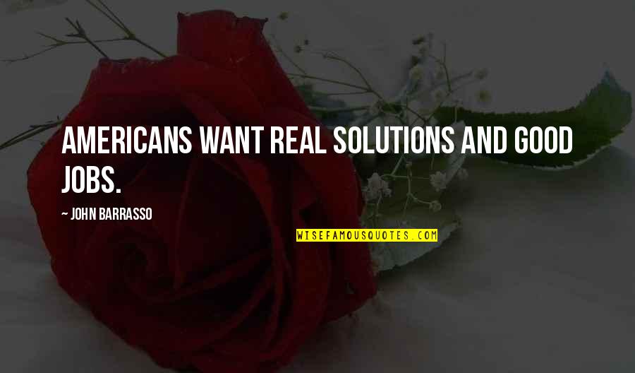 T D Solutions Quotes By John Barrasso: Americans want real solutions and good jobs.