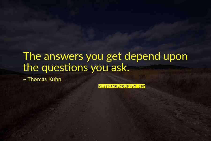 T D Solutions Quotes By Thomas Kuhn: The answers you get depend upon the questions