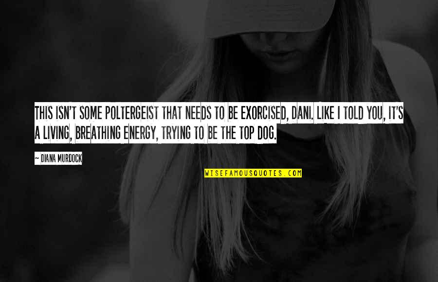 T Dog Quotes By Diana Murdock: This isn't some poltergeist that needs to be