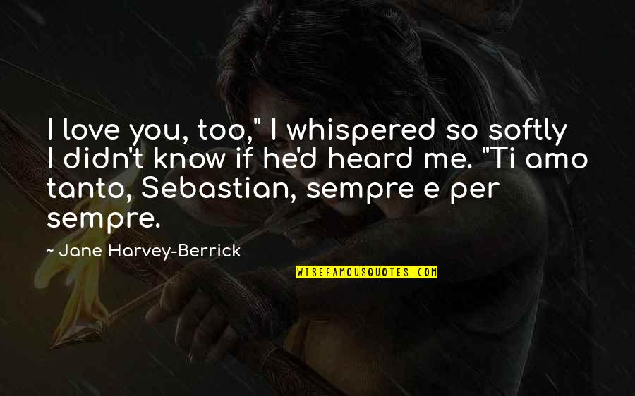 T E D Quotes By Jane Harvey-Berrick: I love you, too," I whispered so softly T E D Quotes By Jane Harvey-Berrick: I love you, too," I whispered so softly