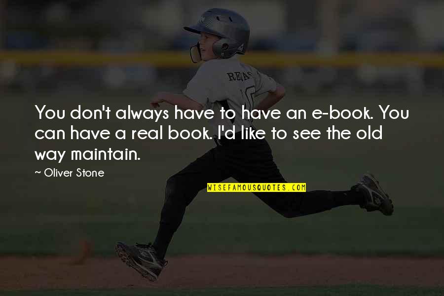 T E D Quotes By Oliver Stone: You don't always have to have an e-book. T E D Quotes By Oliver Stone: You don't always have to have an e-book.