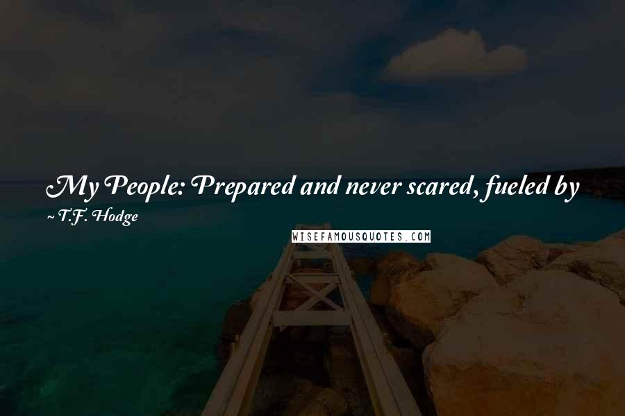 T.F. Hodge quotes: My People: Prepared and never scared, fueled by faith in a sea of despair - we rise and we shine, 'cause it's like that'!