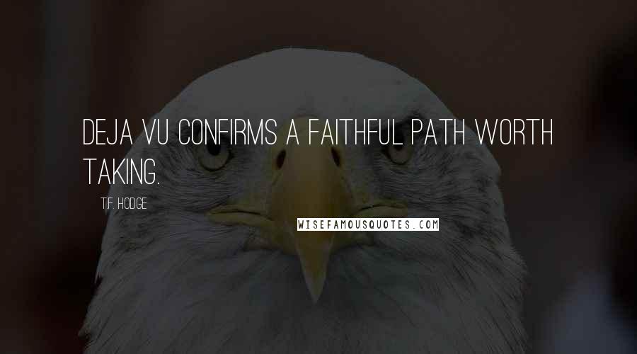 T.F. Hodge quotes: Deja Vu confirms a faithful path worth taking.