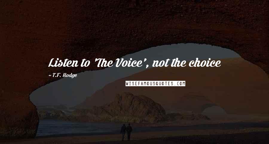 T.F. Hodge quotes: Listen to 'The Voice', not the choice