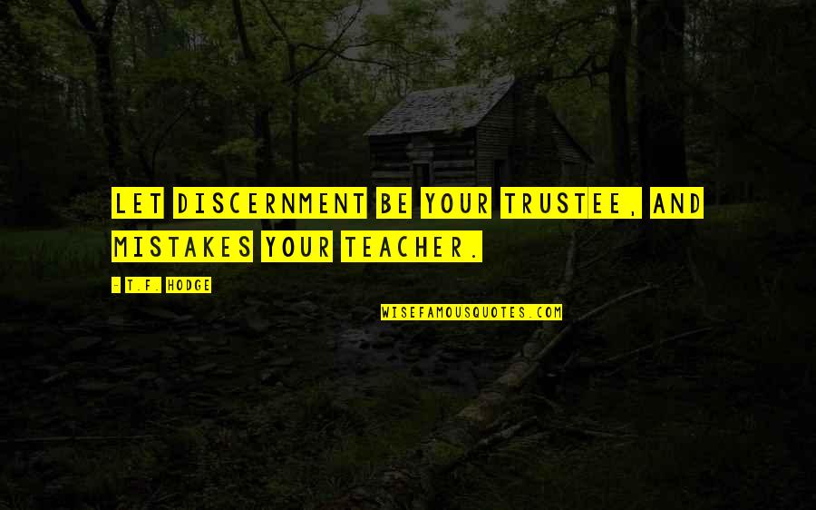 T.f. Hodge Quotes By T.F. Hodge: Let discernment be your trustee, and mistakes your