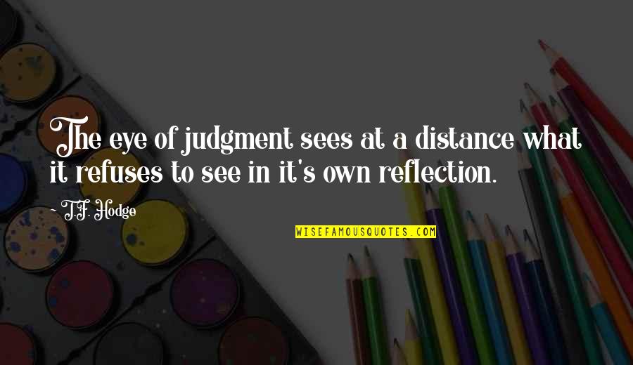 T.f. Hodge Quotes By T.F. Hodge: The eye of judgment sees at a distance