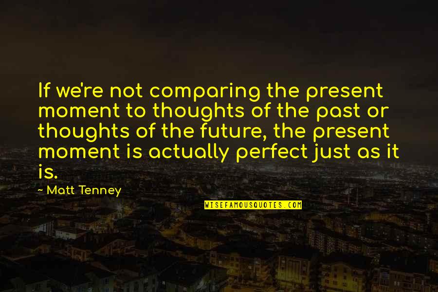 T F Tenney Quotes By Matt Tenney: If we're not comparing the present moment to