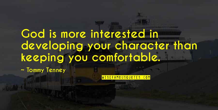 T F Tenney Quotes By Tommy Tenney: God is more interested in developing your character