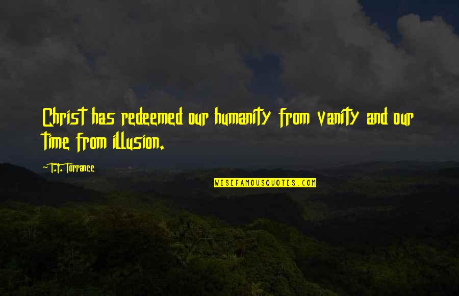 T.f. Torrance Quotes By T.F. Torrance: Christ has redeemed our humanity from vanity and