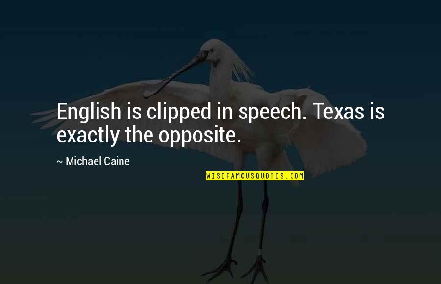 T Fyrr Quotes By Michael Caine: English is clipped in speech. Texas is exactly