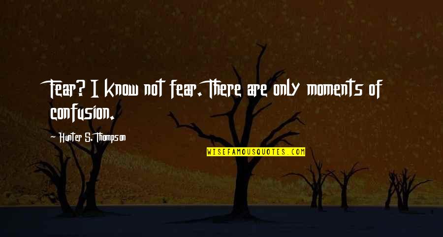 T G Masaryk Quotes By Hunter S. Thompson: Fear? I know not fear. There are only