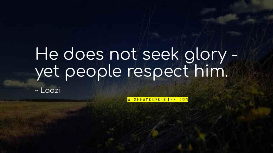 T G Y Quotes By Laozi: He does not seek glory - yet people