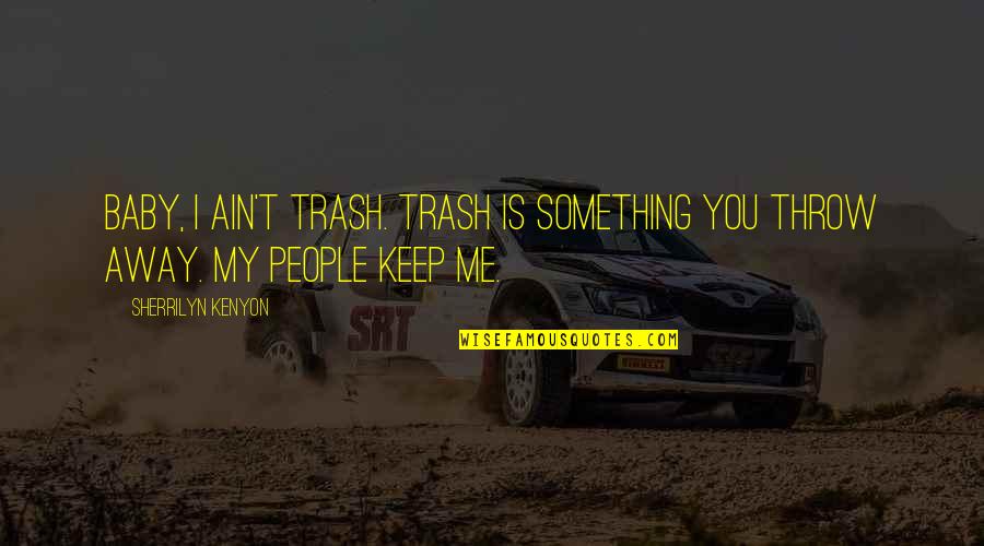 T Gautier Quotes By Sherrilyn Kenyon: Baby, I ain't trash. Trash is something you