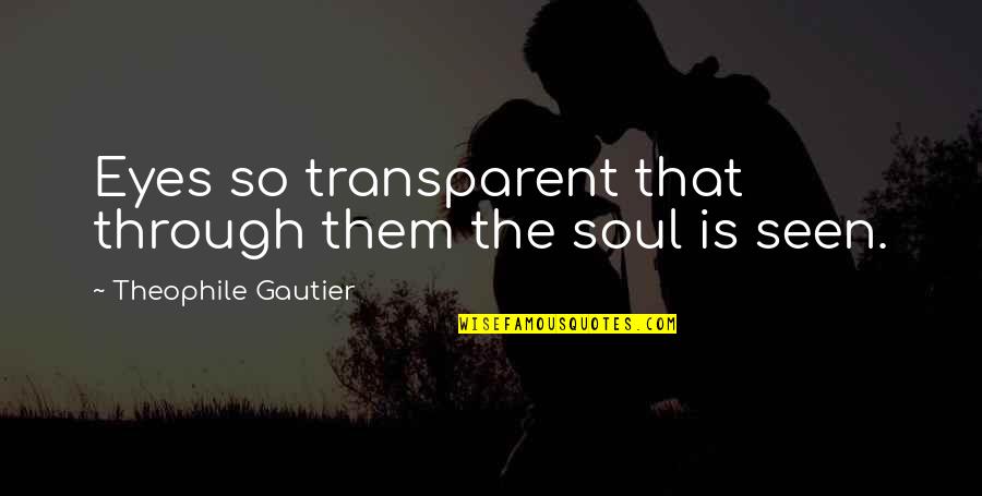 T Gautier Quotes By Theophile Gautier: Eyes so transparent that through them the soul