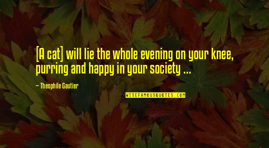 T Gautier Quotes By Theophile Gautier: [A cat] will lie the whole evening on