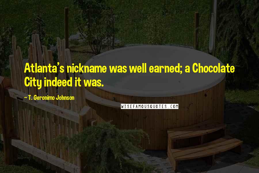 T. Geronimo Johnson quotes: Atlanta's nickname was well earned; a Chocolate City indeed it was.
