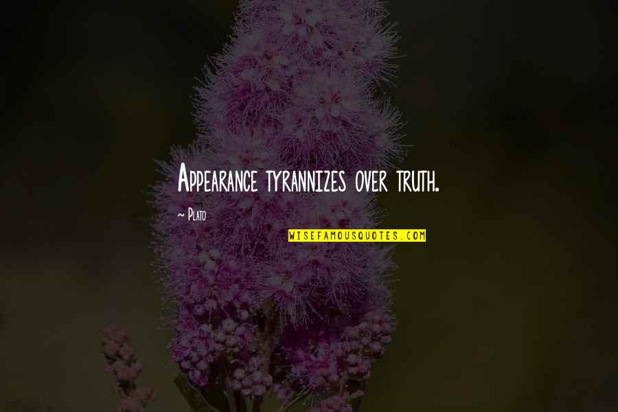 T Glaszeletelo G P Quotes By Plato: Appearance tyrannizes over truth.