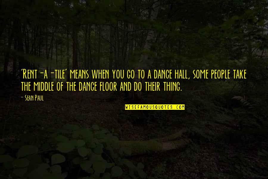 T Glaszeletelo G P Quotes By Sean Paul: 'Rent-a-tile' means when you go to a dance T Glaszeletelo G P Quotes By Sean Paul: 'Rent-a-tile' means when you go to a dance