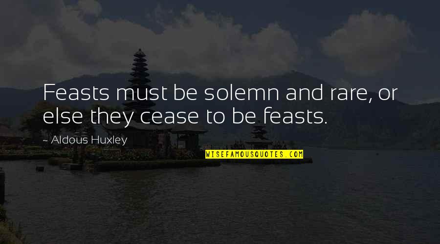 T H Huxley Quotes By Aldous Huxley: Feasts must be solemn and rare, or else T H Huxley Quotes By Aldous Huxley: Feasts must be solemn and rare, or else