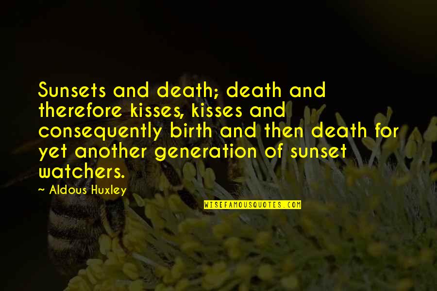 T H Huxley Quotes By Aldous Huxley: Sunsets and death; death and therefore kisses, kisses T H Huxley Quotes By Aldous Huxley: Sunsets and death; death and therefore kisses, kisses