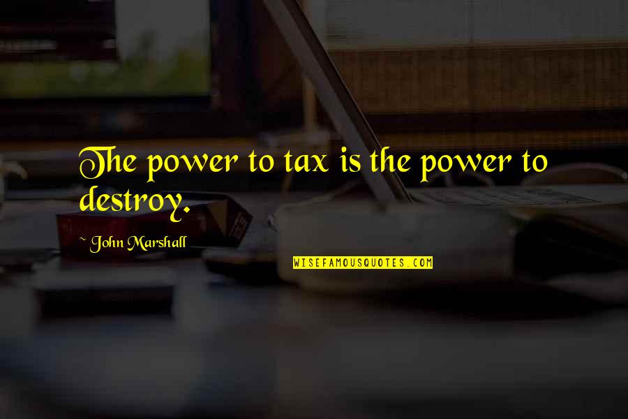 T H Marshall Quotes By John Marshall: The power to tax is the power to