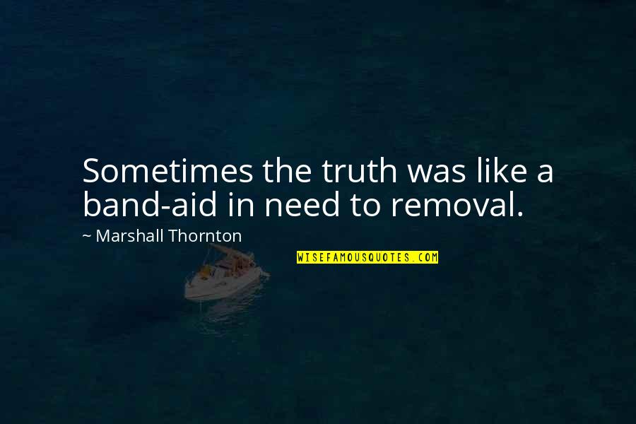 T H Marshall Quotes By Marshall Thornton: Sometimes the truth was like a band-aid in