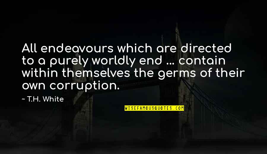 T H White Quotes By T.H. White: All endeavours which are directed to a purely