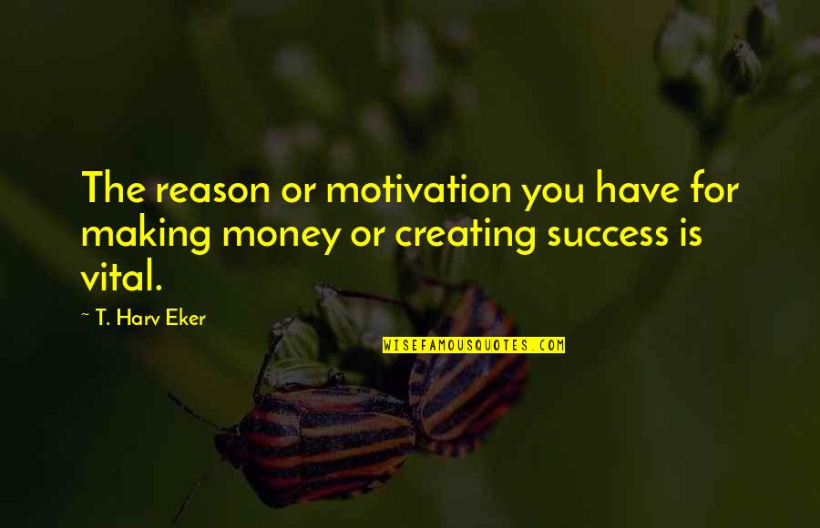 T Harv Eker Money Quotes By T. Harv Eker: The reason or motivation you have for making