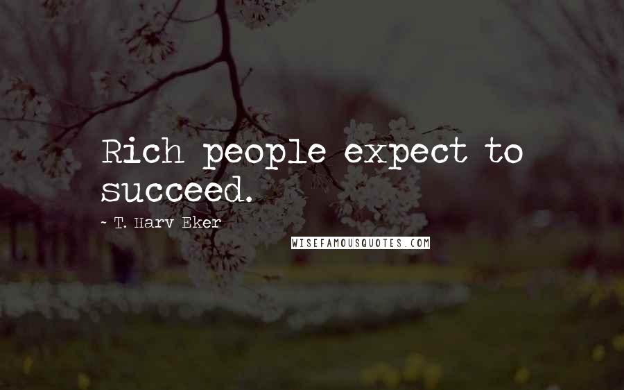T. Harv Eker quotes: Rich people expect to succeed.
