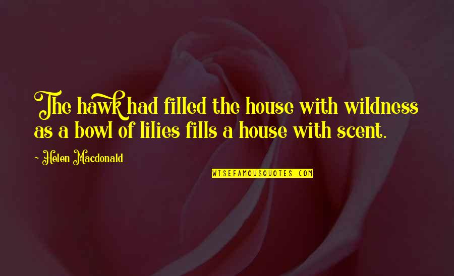 T Hawk Quotes By Helen Macdonald: The hawk had filled the house with wildness