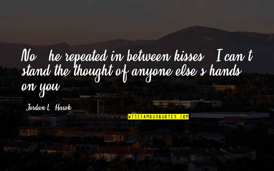 T Hawk Quotes By Jordan L. Hawk: No," he repeated in between kisses. "I can't