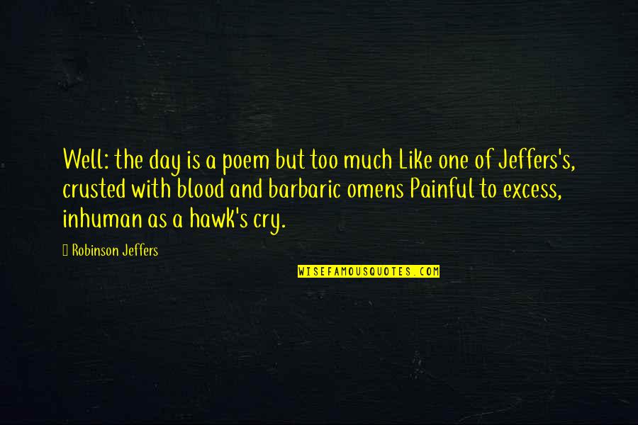 T Hawk Quotes By Robinson Jeffers: Well: the day is a poem but too