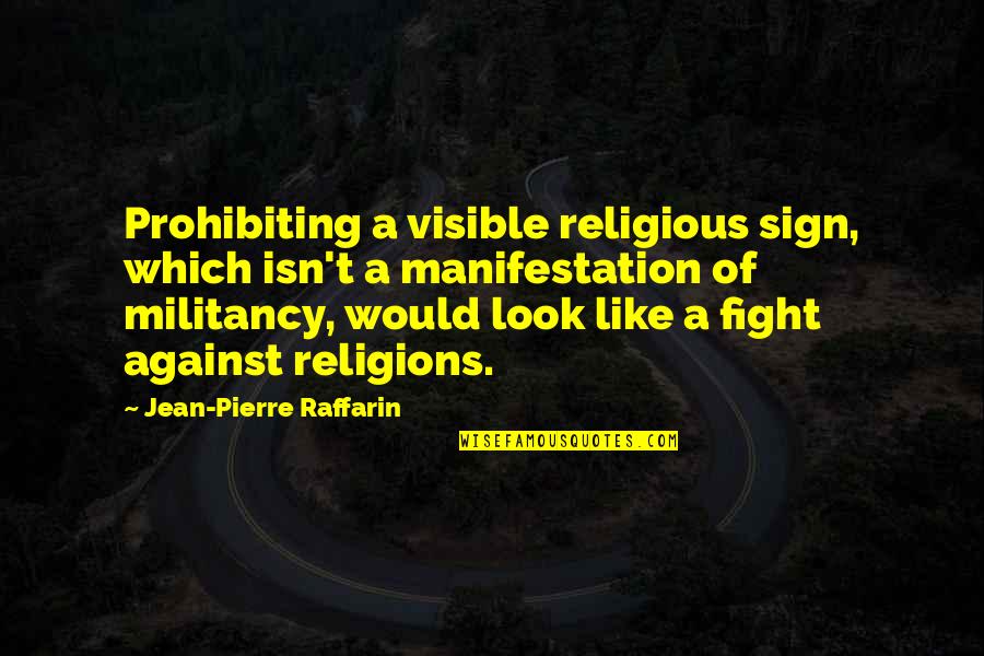 T Herman Zweibel Quotes By Jean-Pierre Raffarin: Prohibiting a visible religious sign, which isn't a T Herman Zweibel Quotes By Jean-Pierre Raffarin: Prohibiting a visible religious sign, which isn't a