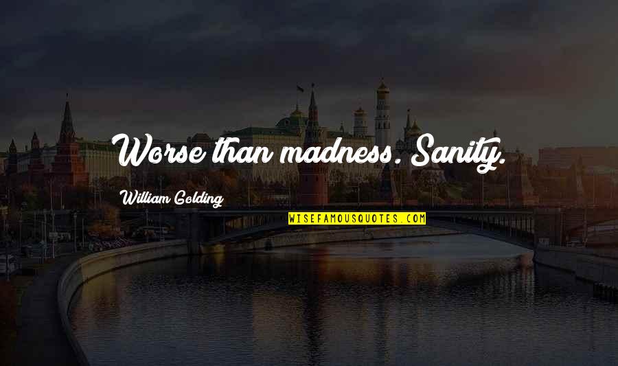 T Hl Jako Quotes By William Golding: Worse than madness. Sanity. T Hl Jako Quotes By William Golding: Worse than madness. Sanity.