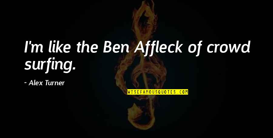 T Htiin Kirjoitettu Virhe Quotes By Alex Turner: I'm like the Ben Affleck of crowd surfing.