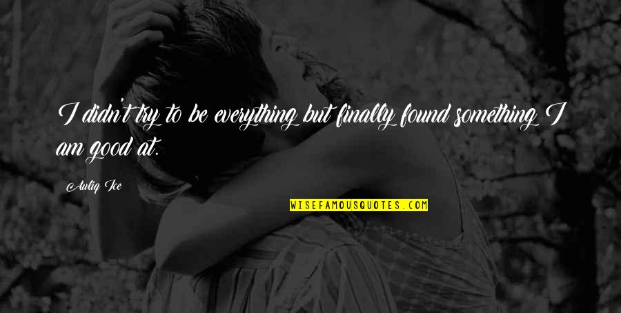 T I Inspirational Quotes By Auliq Ice: I didn't try to be everything but finally