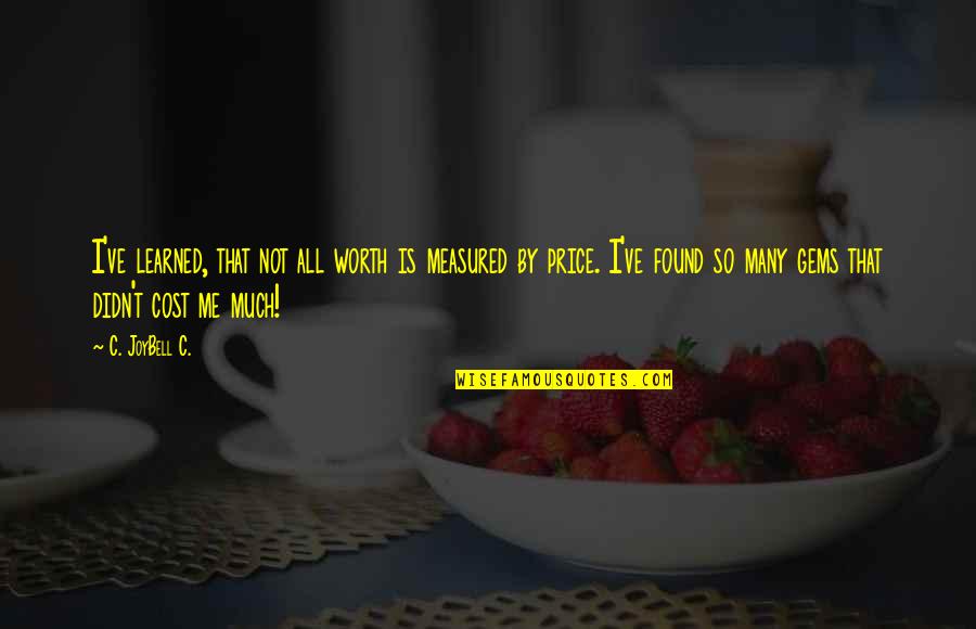 T I Inspirational Quotes By C. JoyBell C.: I've learned, that not all worth is measured T I Inspirational Quotes By C. JoyBell C.: I've learned, that not all worth is measured