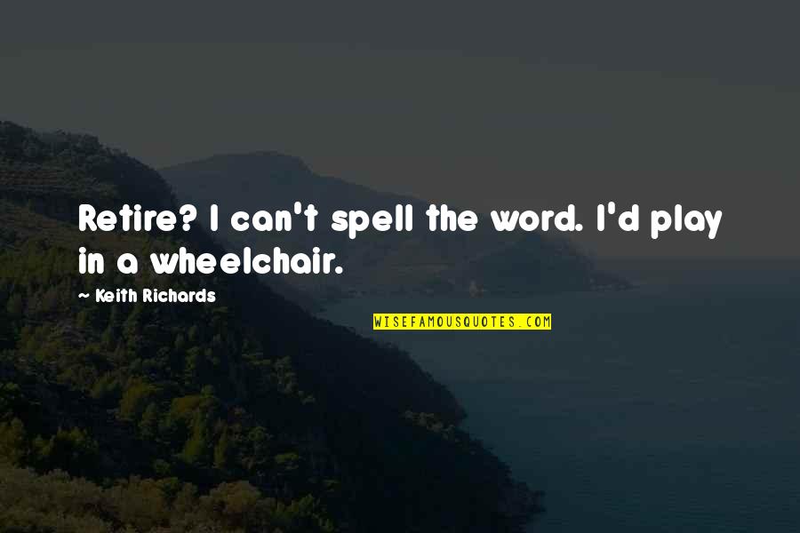 T I Inspirational Quotes By Keith Richards: Retire? I can't spell the word. I'd play T I Inspirational Quotes By Keith Richards: Retire? I can't spell the word. I'd play