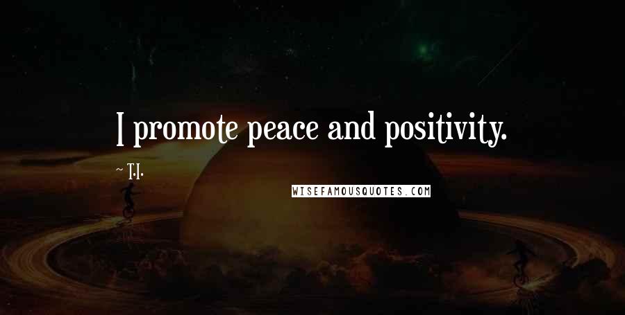 T.I. quotes: I promote peace and positivity.