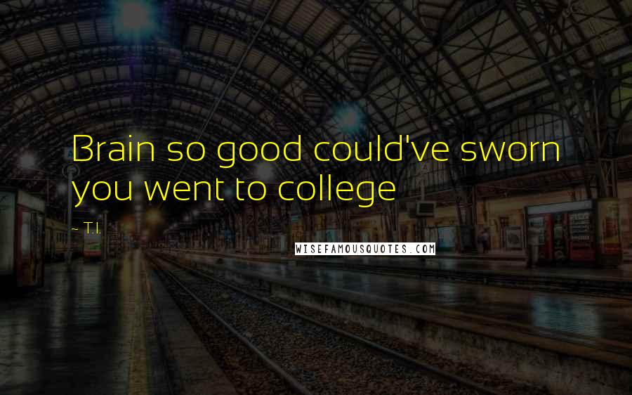 T.I. quotes: Brain so good could've sworn you went to college
