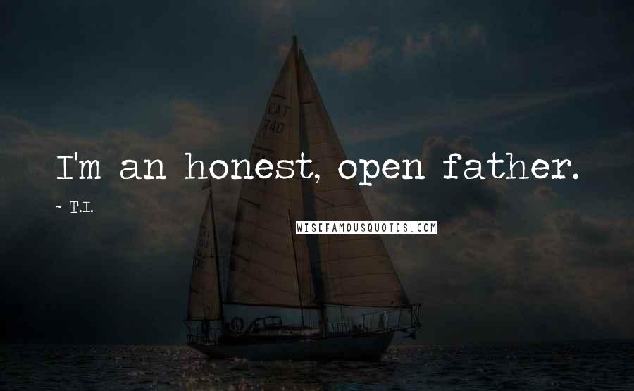 T.I. quotes: I'm an honest, open father.