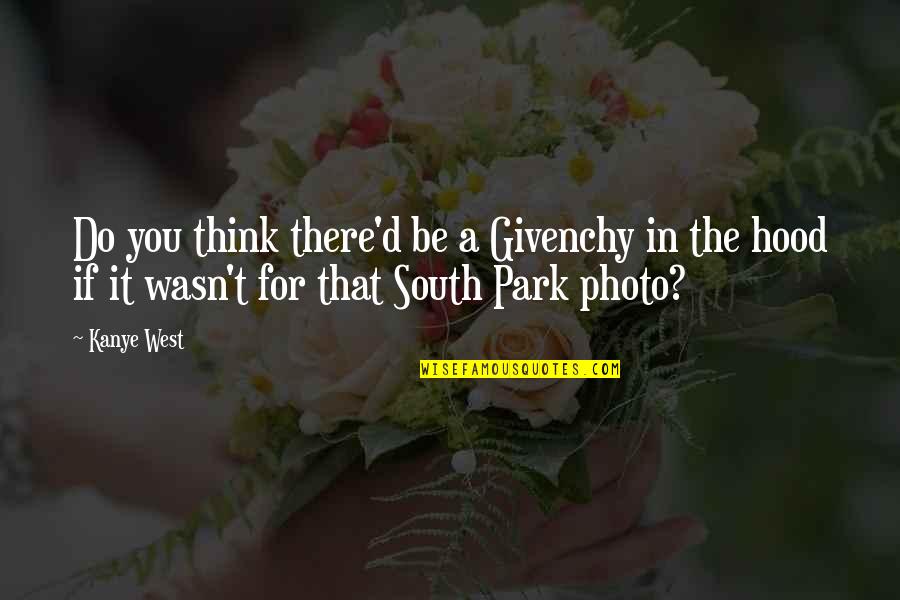 T In The Park Quotes By Kanye West: Do you think there'd be a Givenchy in