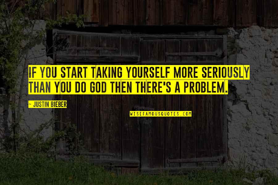 T Inspektsiooni P Rdumine Quotes By Justin Bieber: If you start taking yourself more seriously than