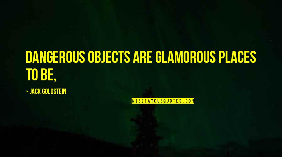 T Intervjuu K Simused Quotes By Jack Goldstein: Dangerous objects are glamorous places to be,