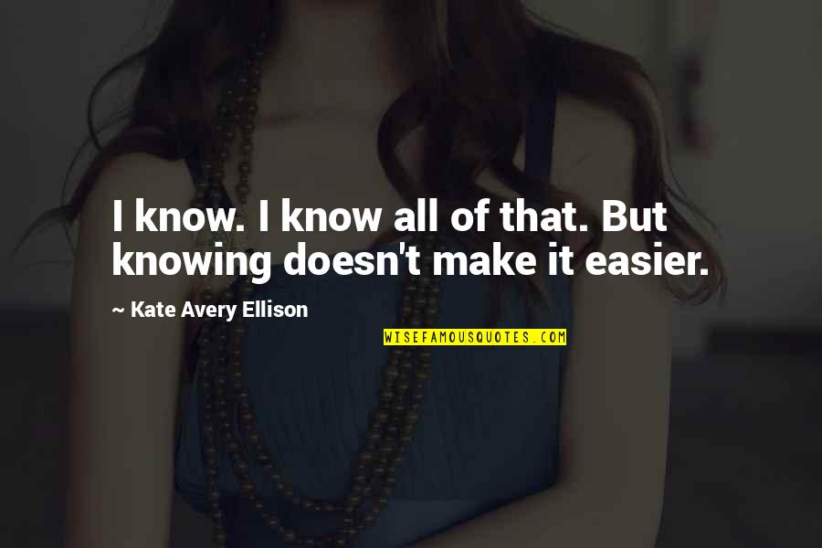 T.j Avery Quotes By Kate Avery Ellison: I know. I know all of that. But